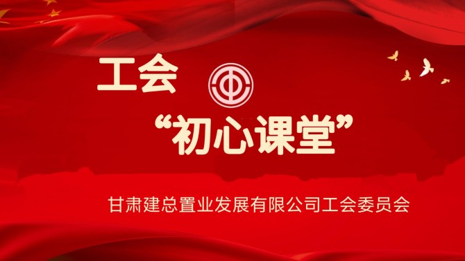 初心如磐映征程 薪火相传勇担当——置业公司工会开展“初心课堂”活动